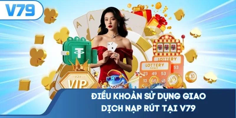 Điều khoản sử dụng giao dịch nạp rút tại V79