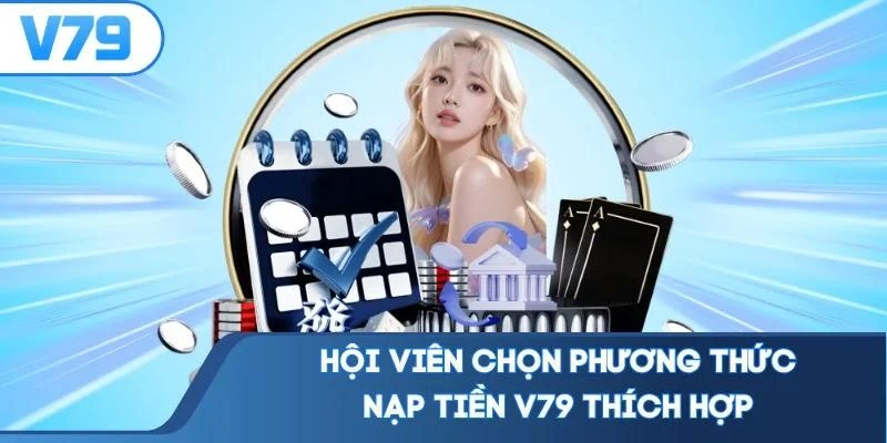 Hội viên chọn phương thức nạp tiền V79 thích hợp
